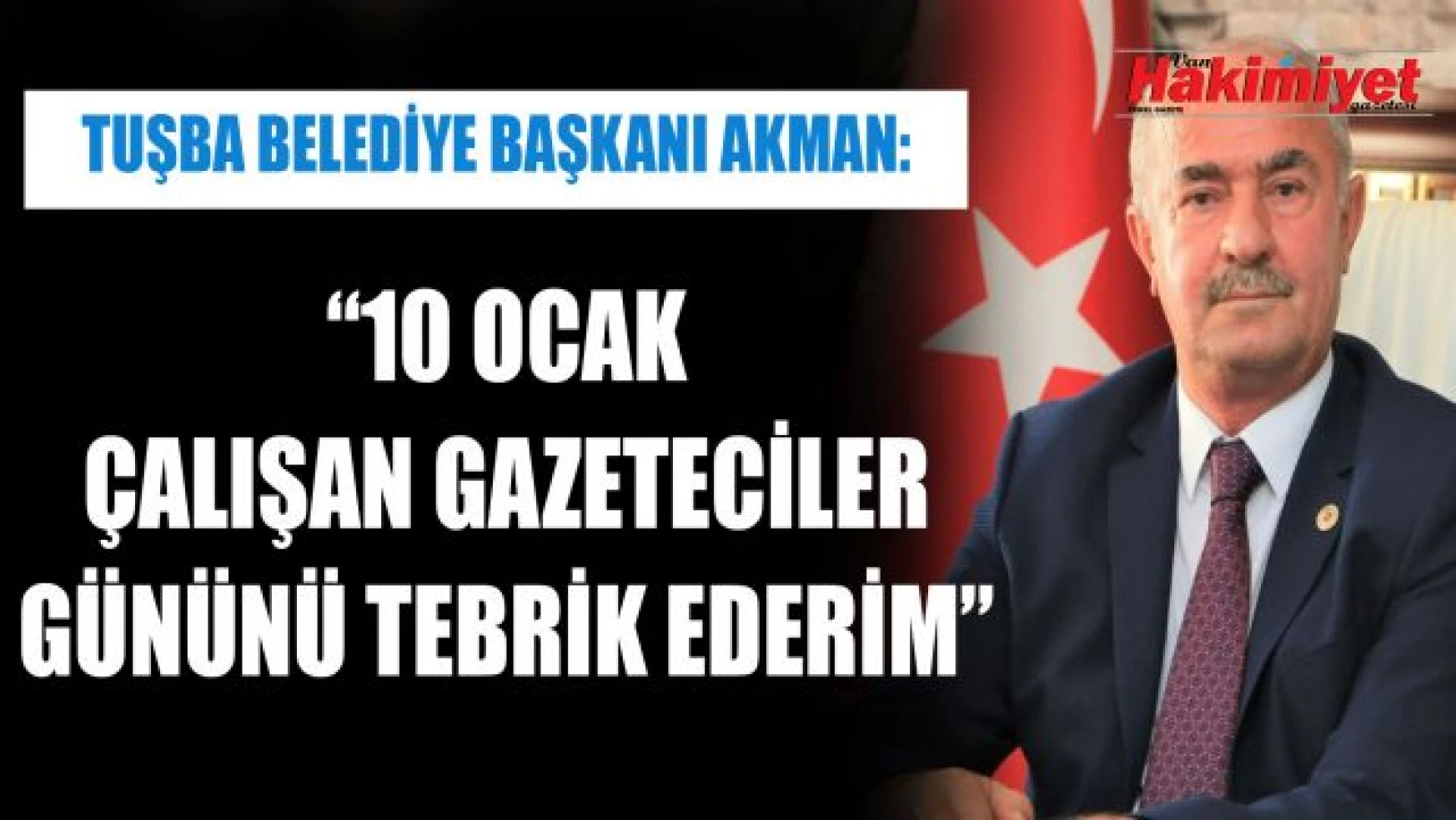 Tuşba Belediye Başkanı Salih Akman'ın '10 Ocak Çalışan Gazeteciler Günü' mesajı