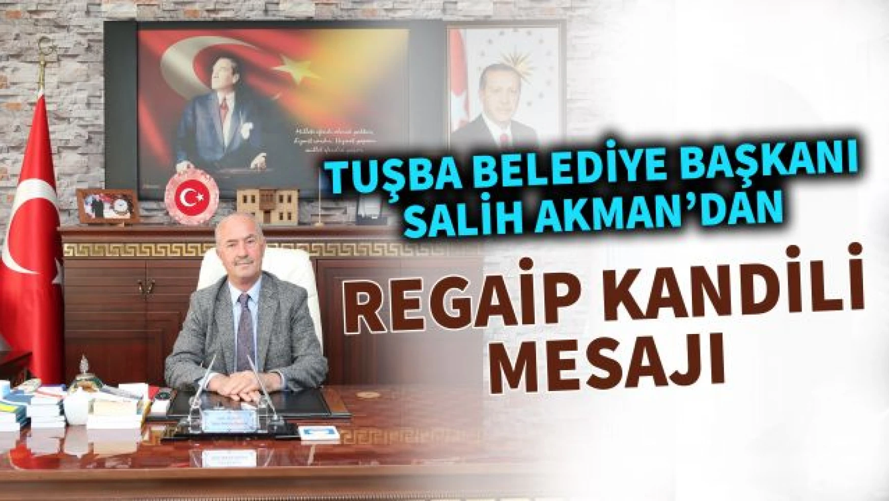 Tuşba Belediye Başkanı Salih Akman'dan 'Regaip Kandili' mesajı