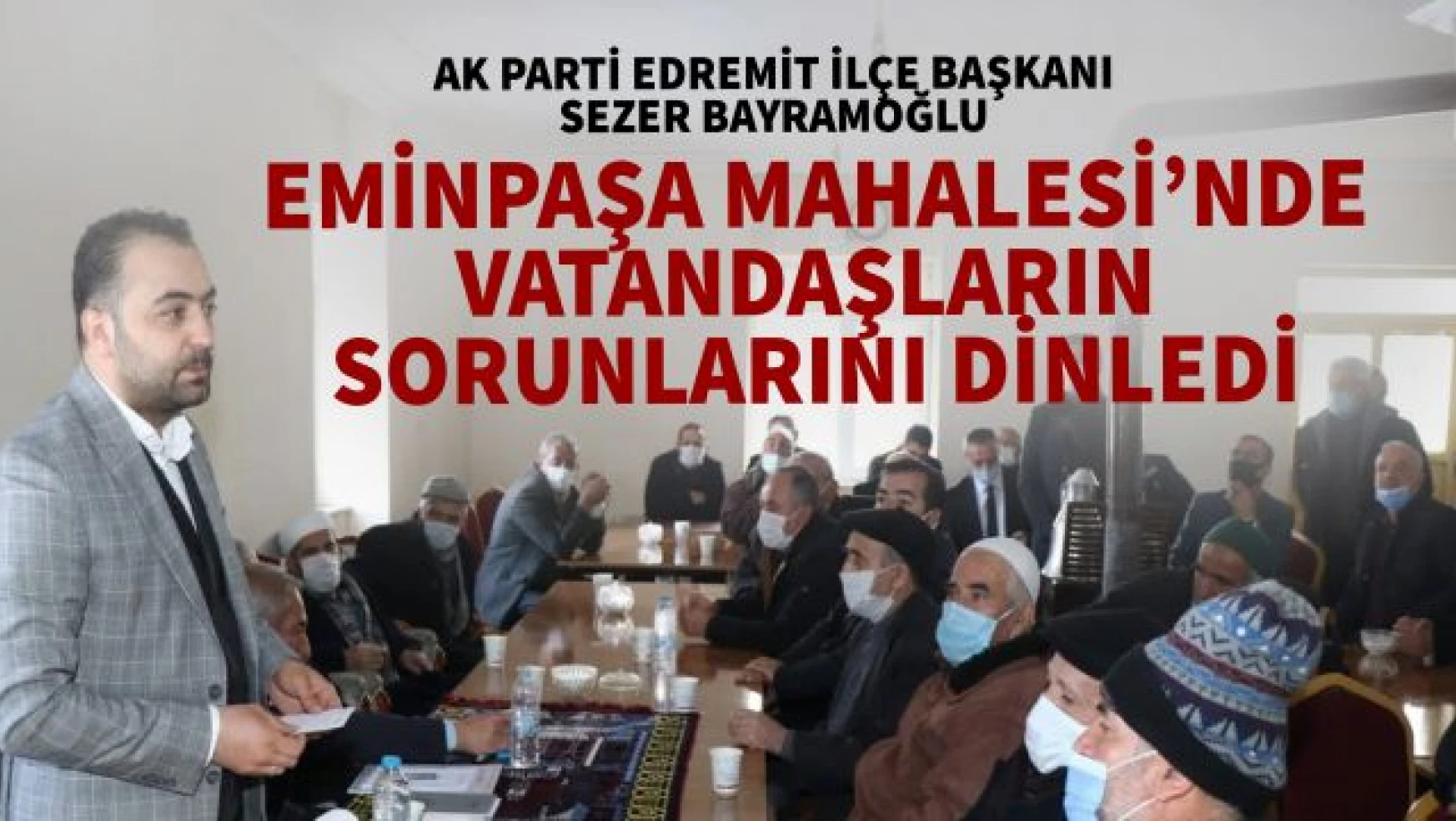 AK Parti Edremit İlçe Başkanı Sezer Bayramoğlu vatandaşın taleplerini dinledi