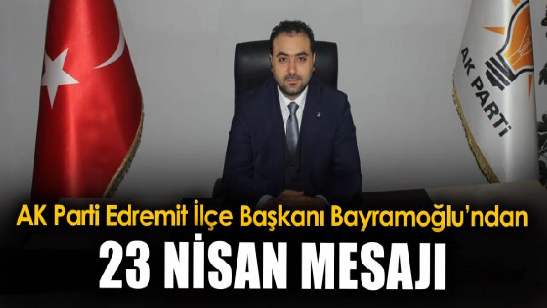 AK Parti Edremit İlçe Başkanı Sezer Bayramoğlu'ndan 23 Nisan mesajı