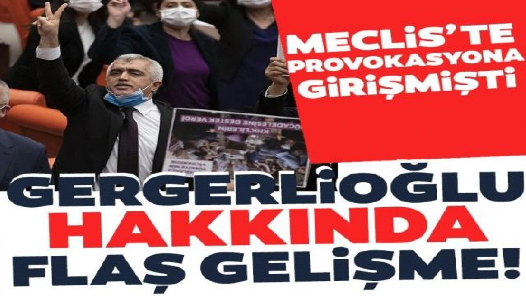 HDP'li Gergerlioğlu hakkında Meclis provokasyonu nedeniyle iddianame hazırlandı