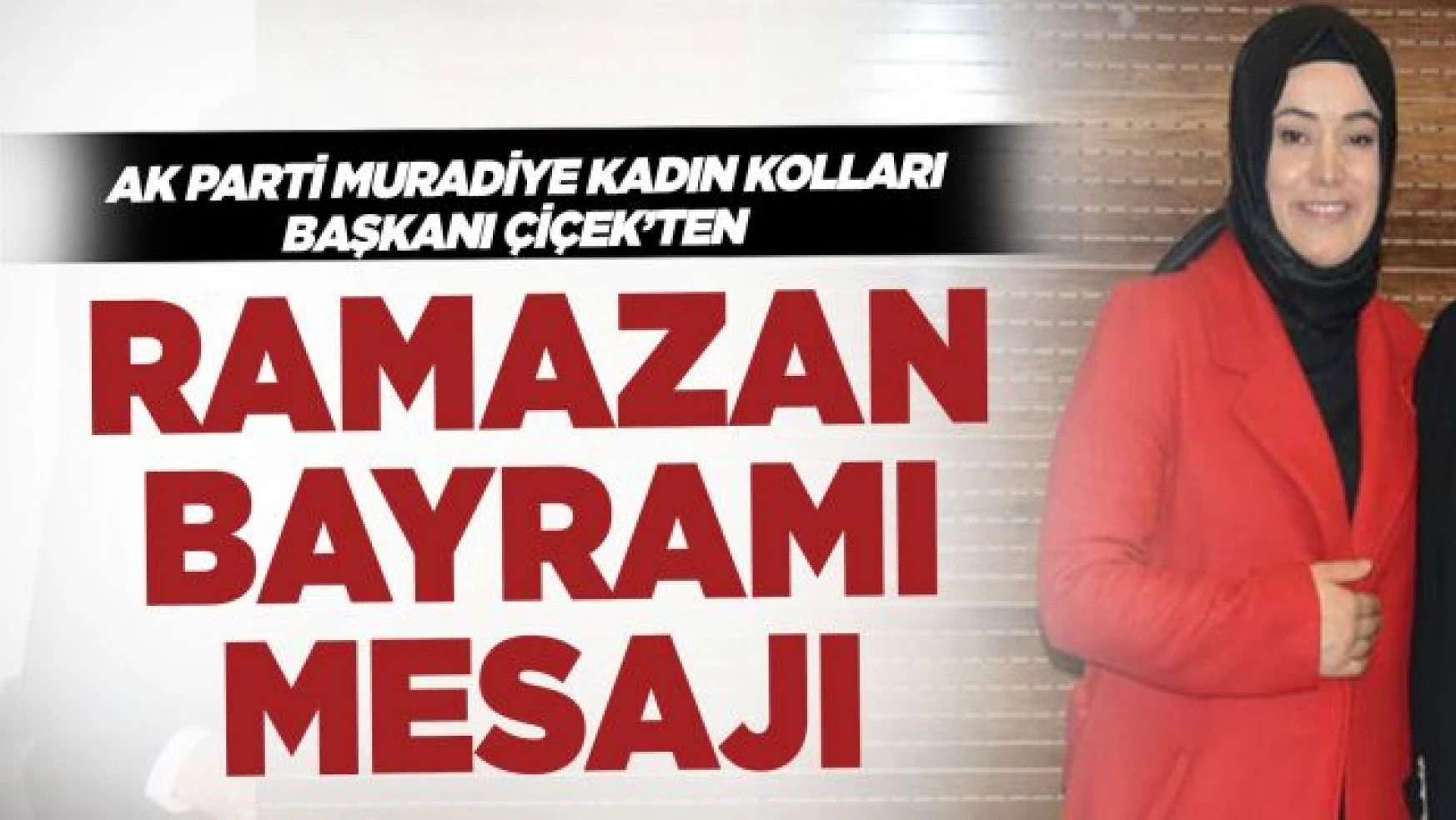 AK Parti Muradiye Kadın Kolları Başkanı Sevda Çiçek'ten Ramazan Bayramı Mesajı