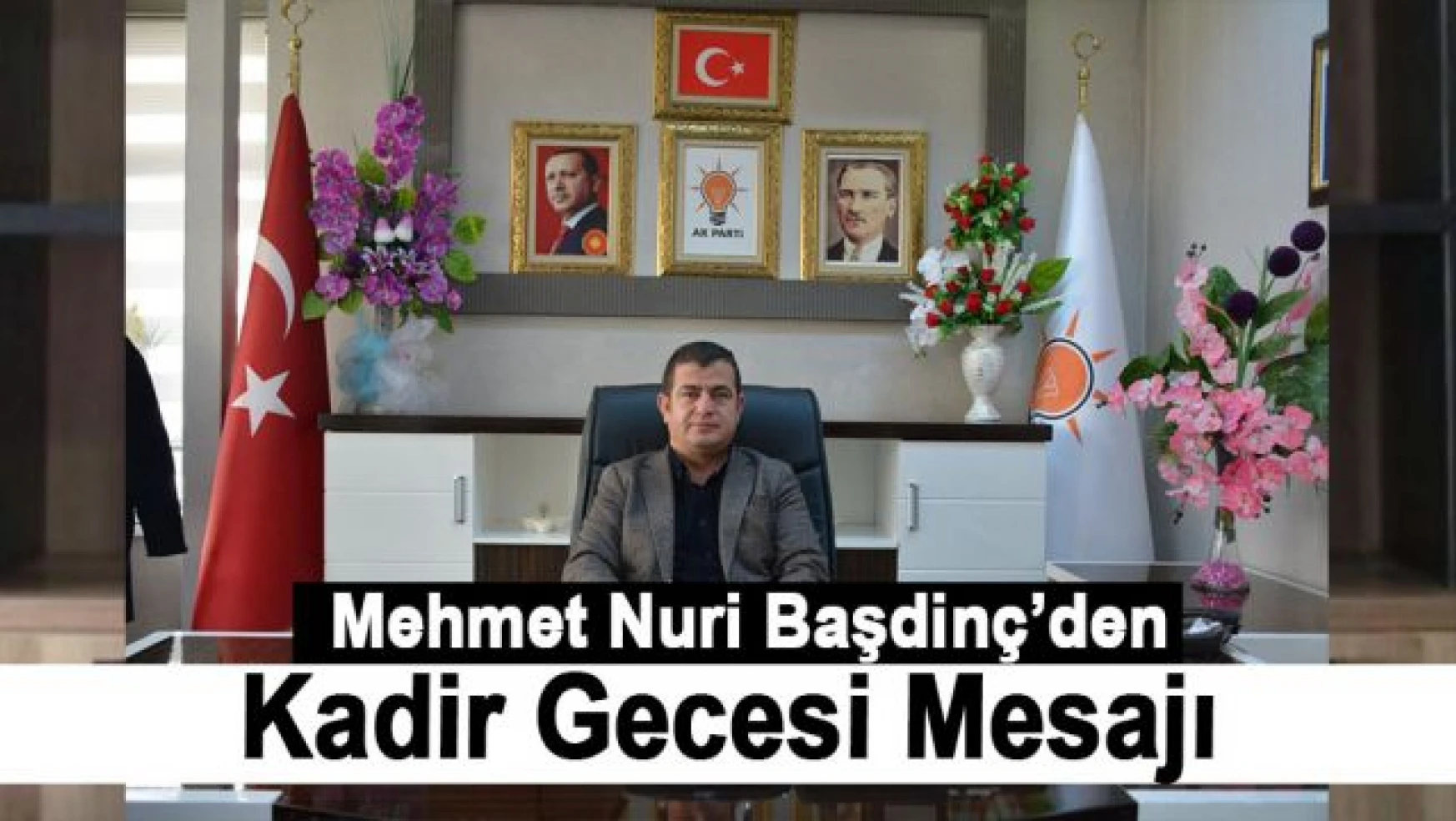 AK Parti Tuşba İlçe Başkanı Başdinç'ten Kadir Gecesi Mesajı