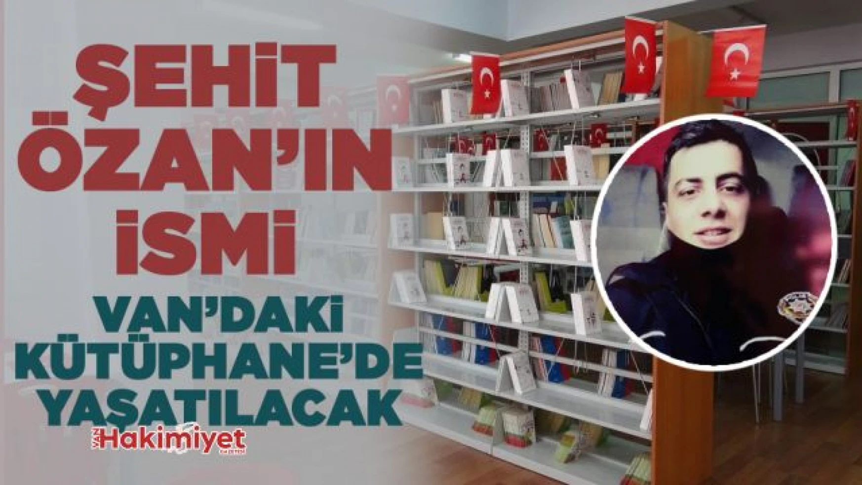 Şehit Polisin ismi Van'daki kütüphanede yaşatılacak