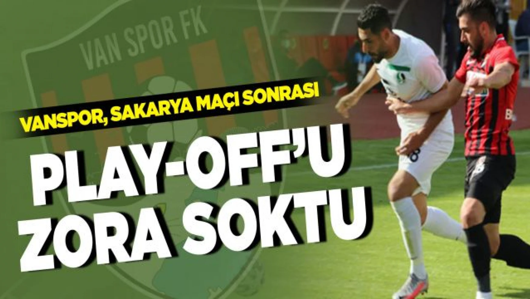 Vanspor sahasında Play Off ilk maçında Sakaryaspor'a mağlup oldu