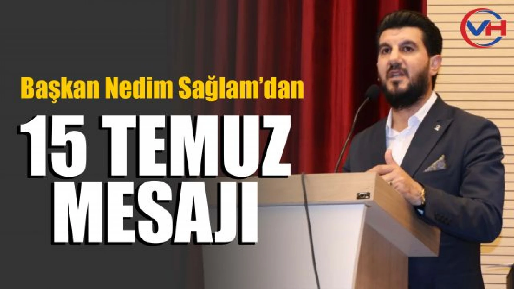 AK Parti Erciş İlçe Başkanı Nedim Sağlam'dan 15 Temmuz mesajı