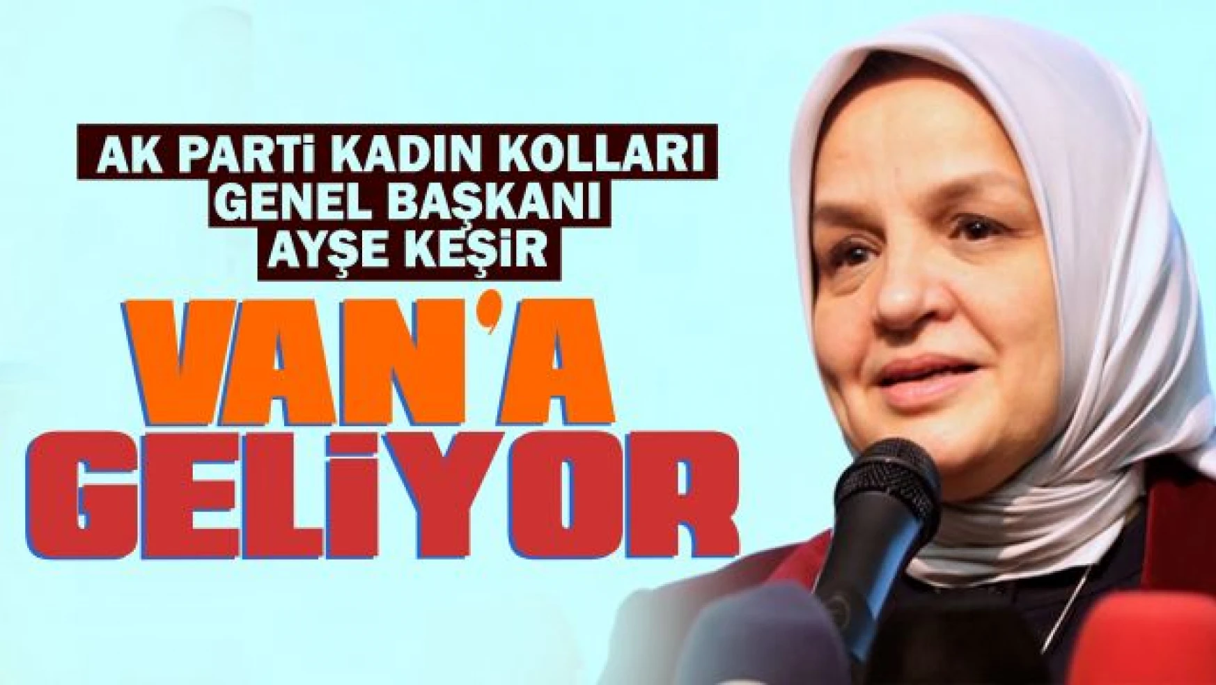 AK Parti Kadın Kolları Genel Başkanı Ayşe Keşir Van'a geliyor!