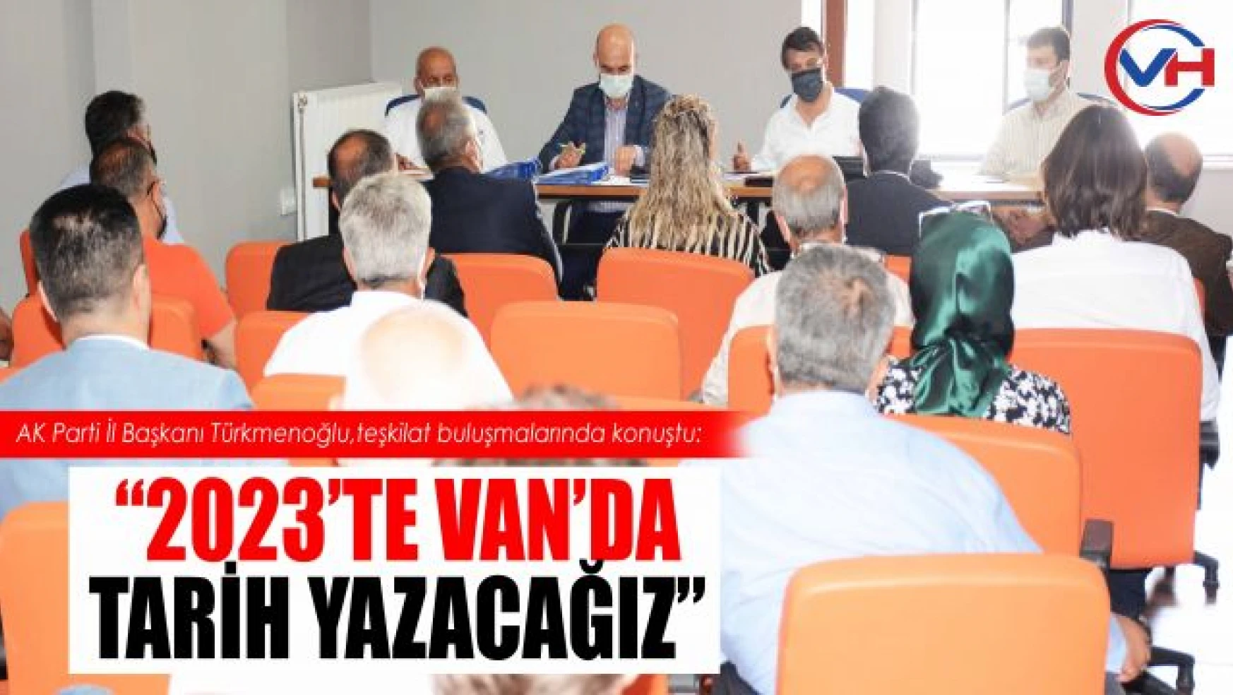AK Parti Van İl Başkanı Türkmenoğlu, 3 merkez ilçe teşkilatıyla buluştu! Önemli mesajlar verdi