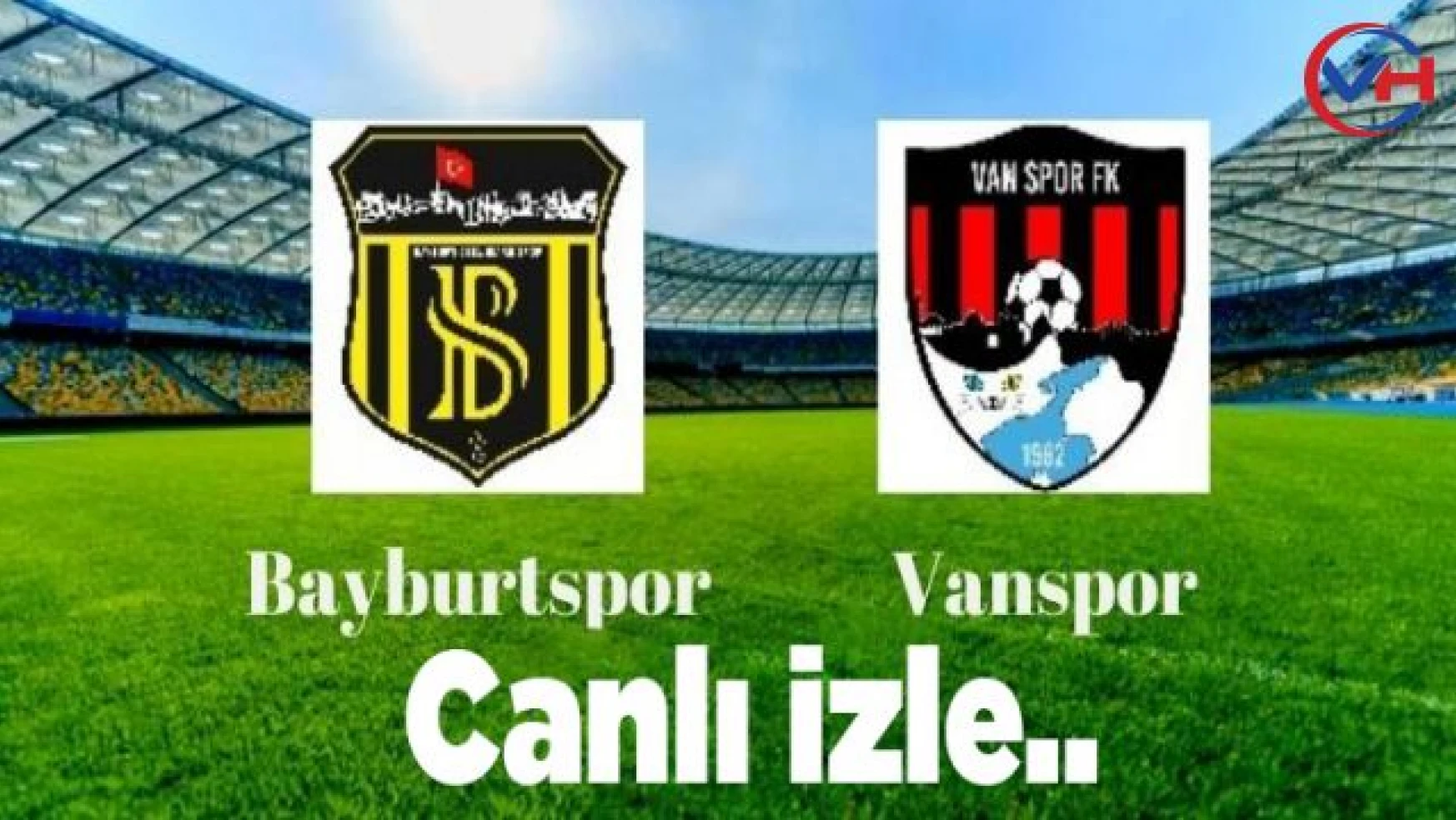 Bayburt GÖİ – Vanspor FK maçı CANLI izle!