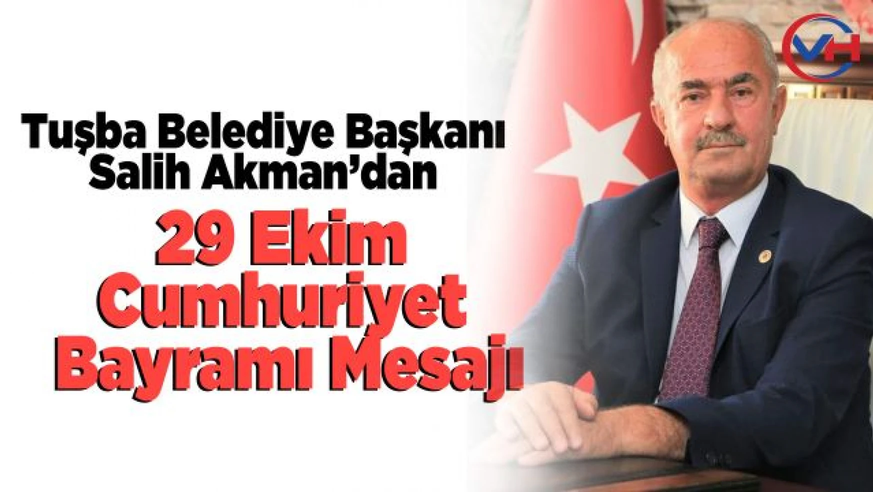 Tuşba Belediye Başkanı Akman'ın, '29 Ekim Cumhuriyet Bayramı' Mesajı
