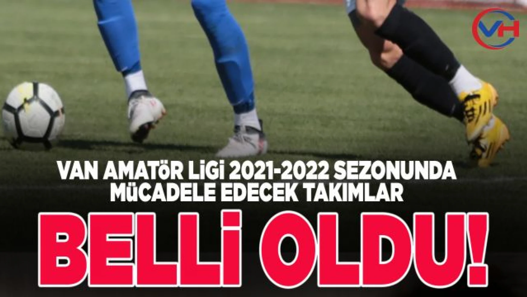 Van Amatör Ligi 2021-2022 futbol sezonunda mücadele edecek takımlar belli oldu