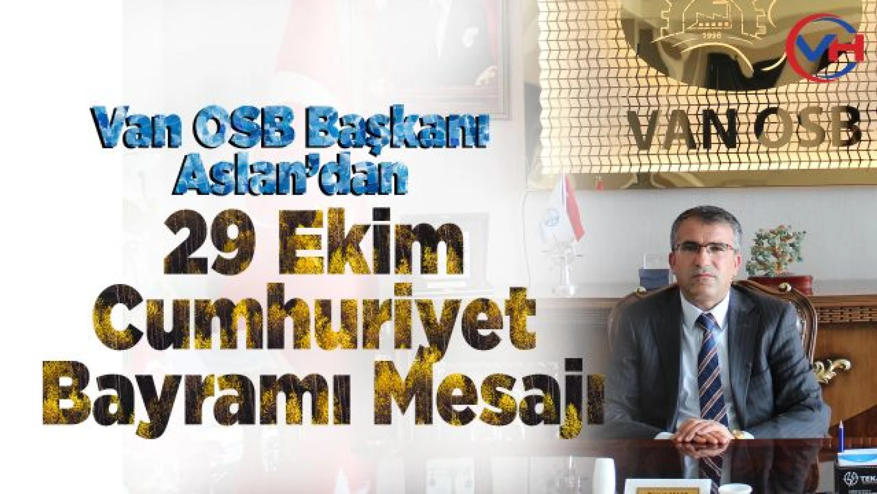 Van OSB Başkanı Aslan'dan Cumhuriyet Bayramı Mesajı