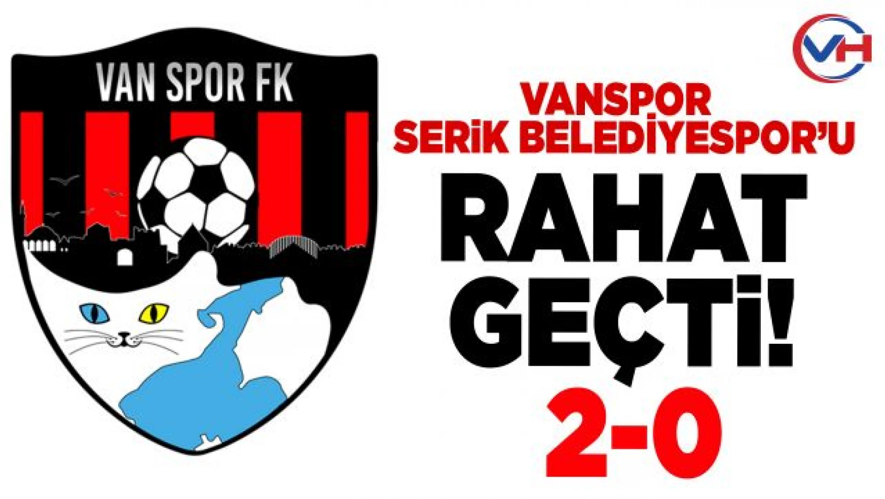 Vanspor FK, Serikbelediyespor'u 2-0 mağlup etti