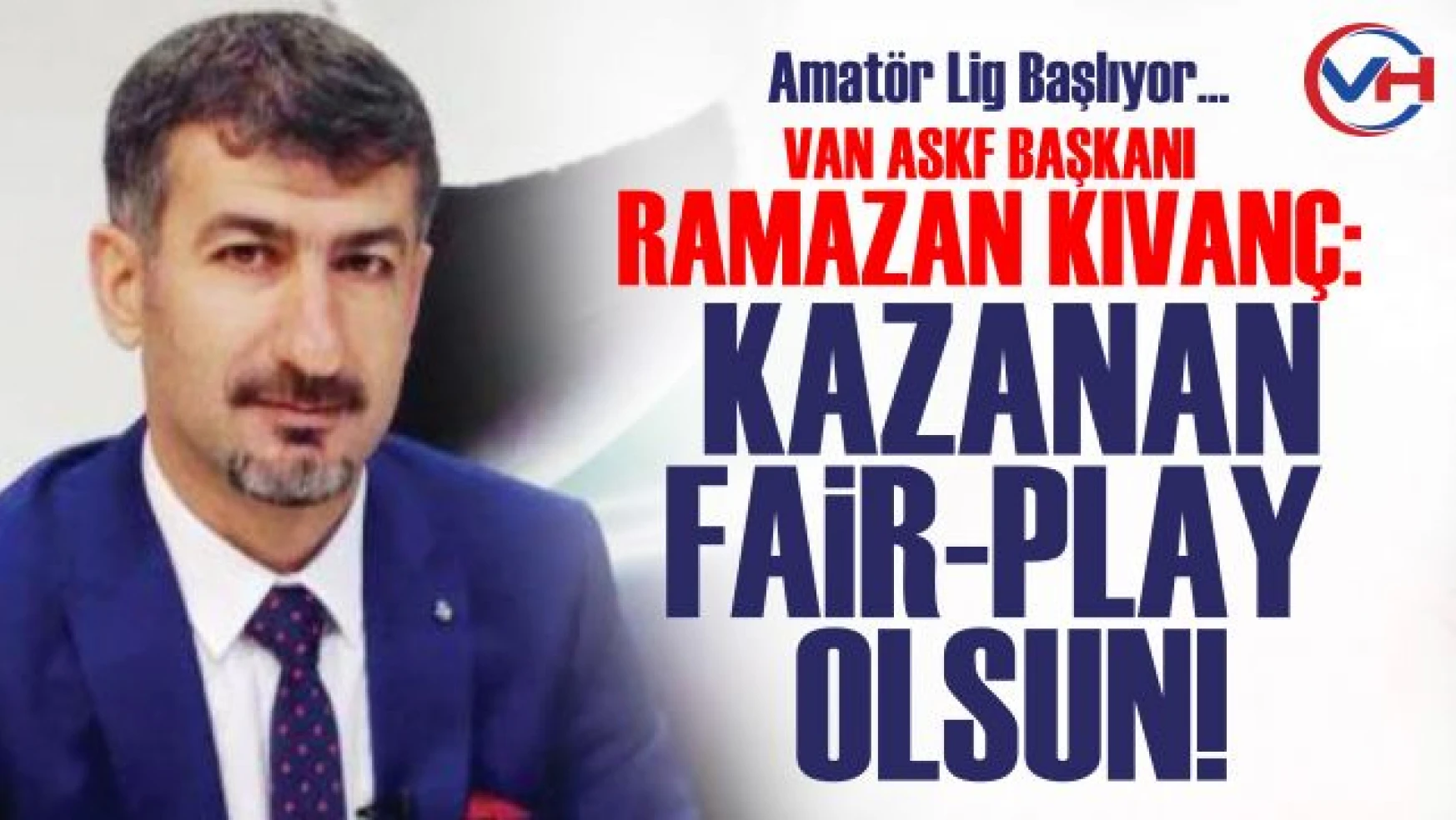 Van ASKF Başkanı Ramazan Kıvanç'tan fair-play mesajı