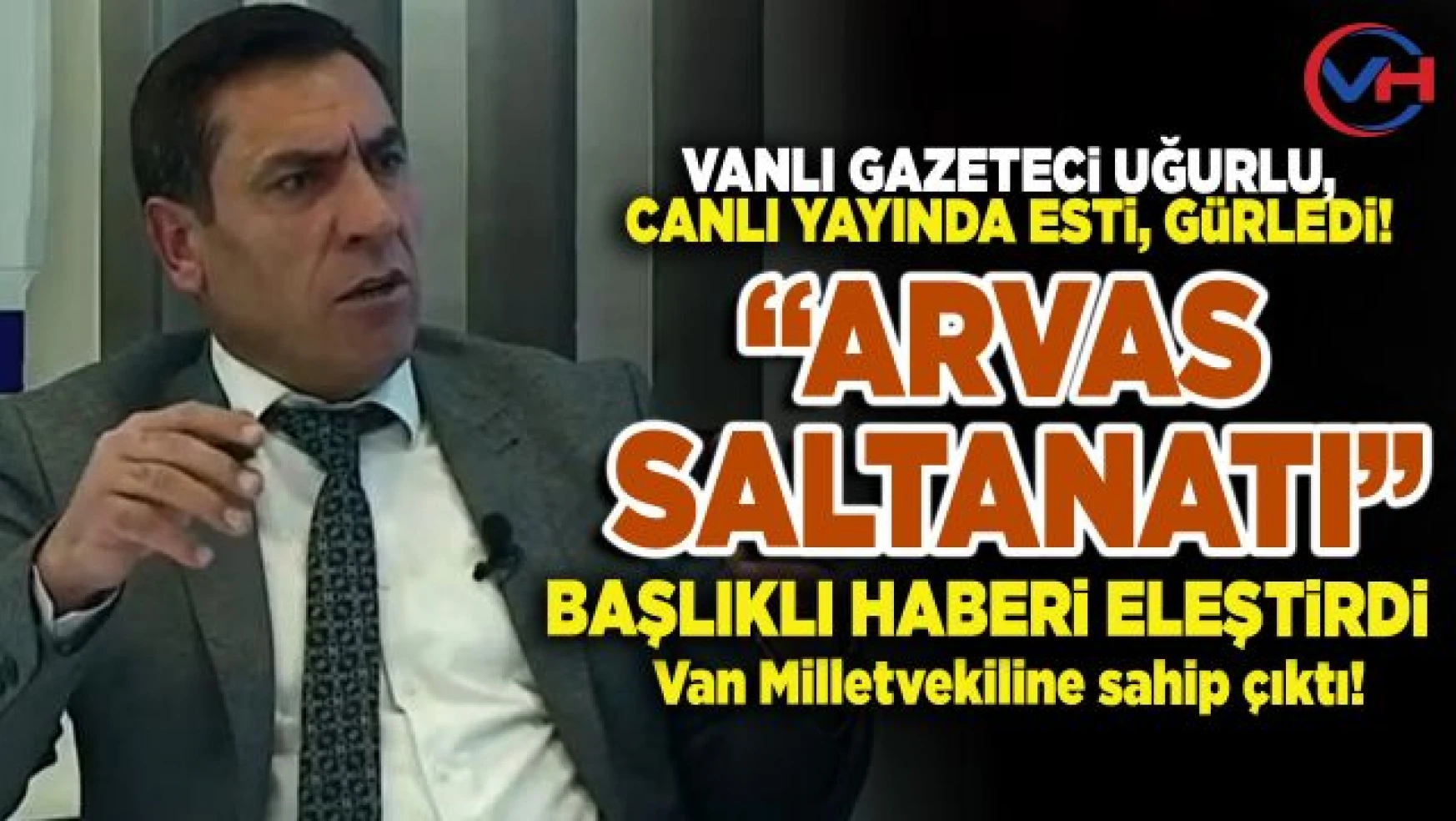 Vanlı Gazeteci Uğurlu'dan, 'Arvas Saltanatı' başlıklı habere sert tepki!