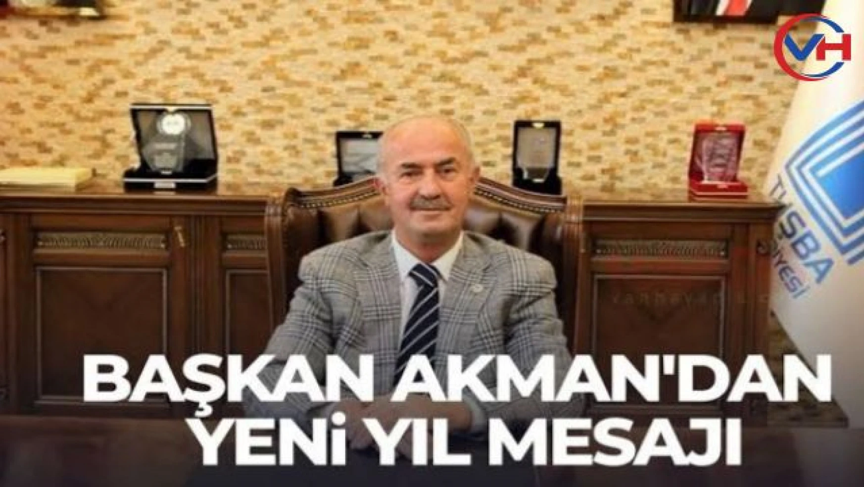 Tuşba Belediye Başkanı Akman'dan yeni yıl mesajı