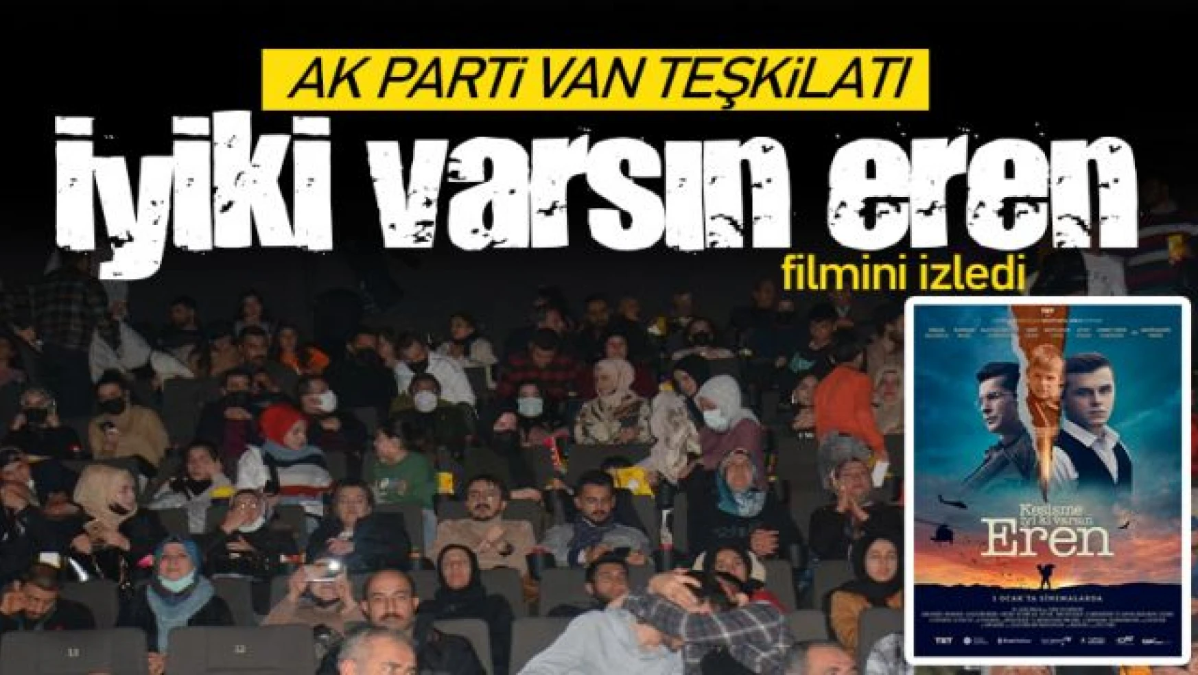 Van AK Parti teşkilatı, 'İyiki varsın Eren' filmini izledi