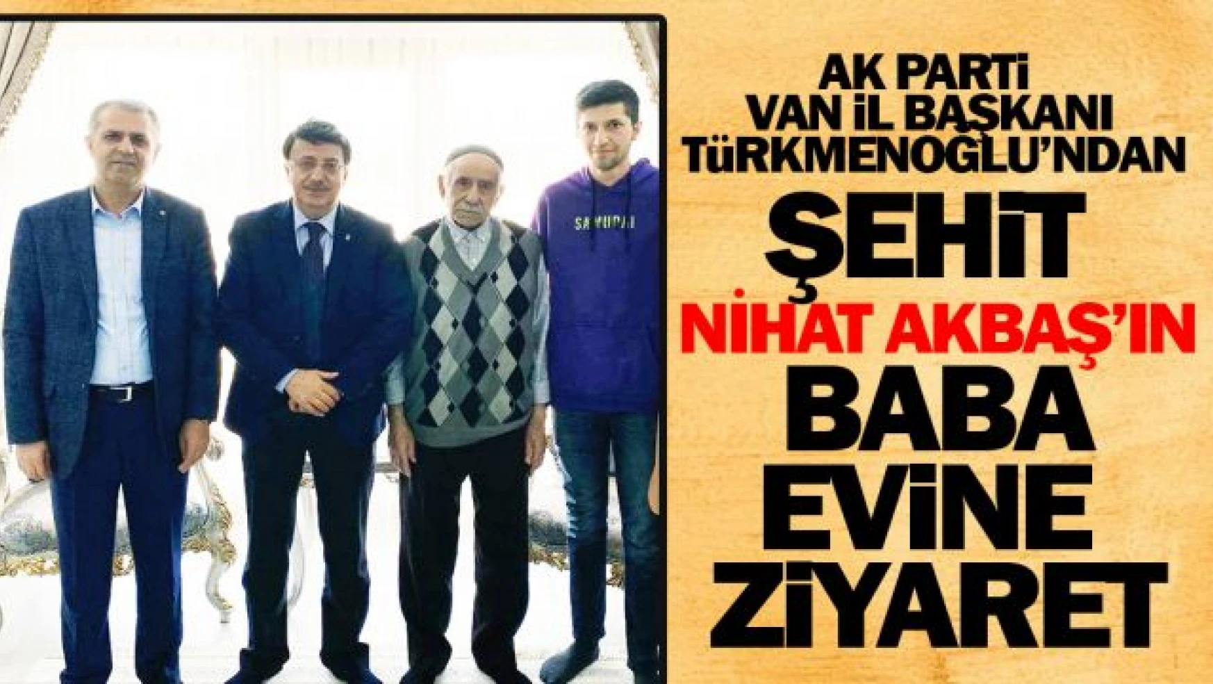 Başkan Türkmenoğlu, Şehit Nihat Akbaş'ın baba evini ziyaret etti