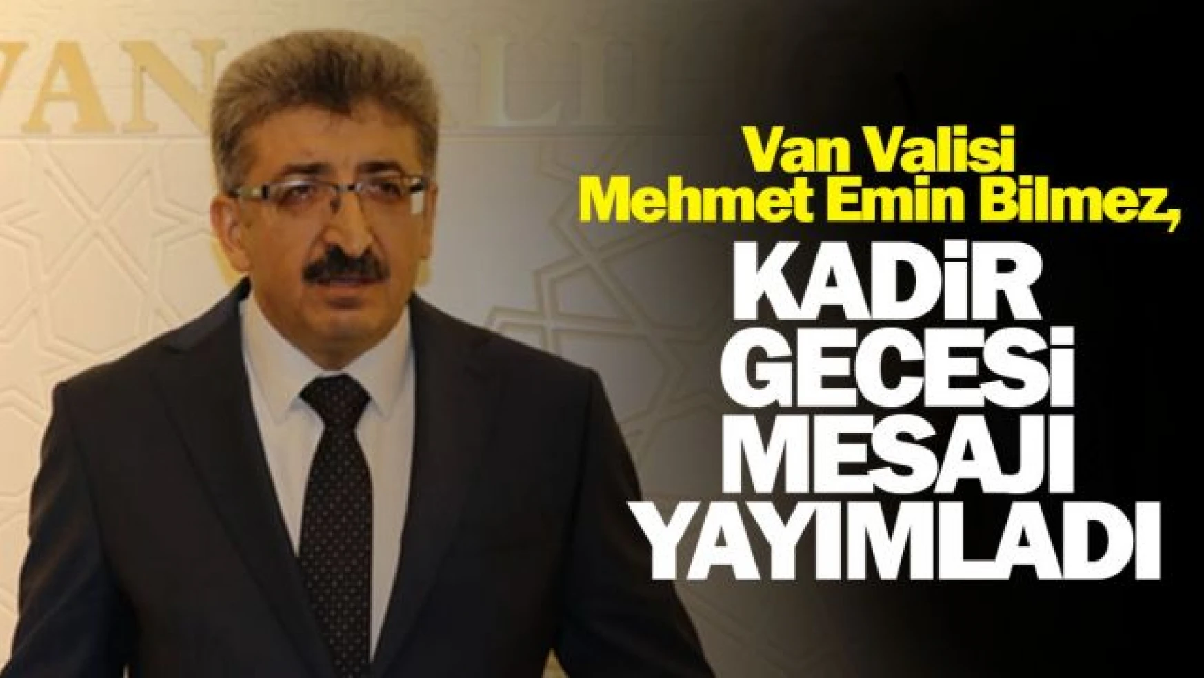 Van Valisi Mehmet Emin Bilmez'in Kadir Gecesi Mesajı