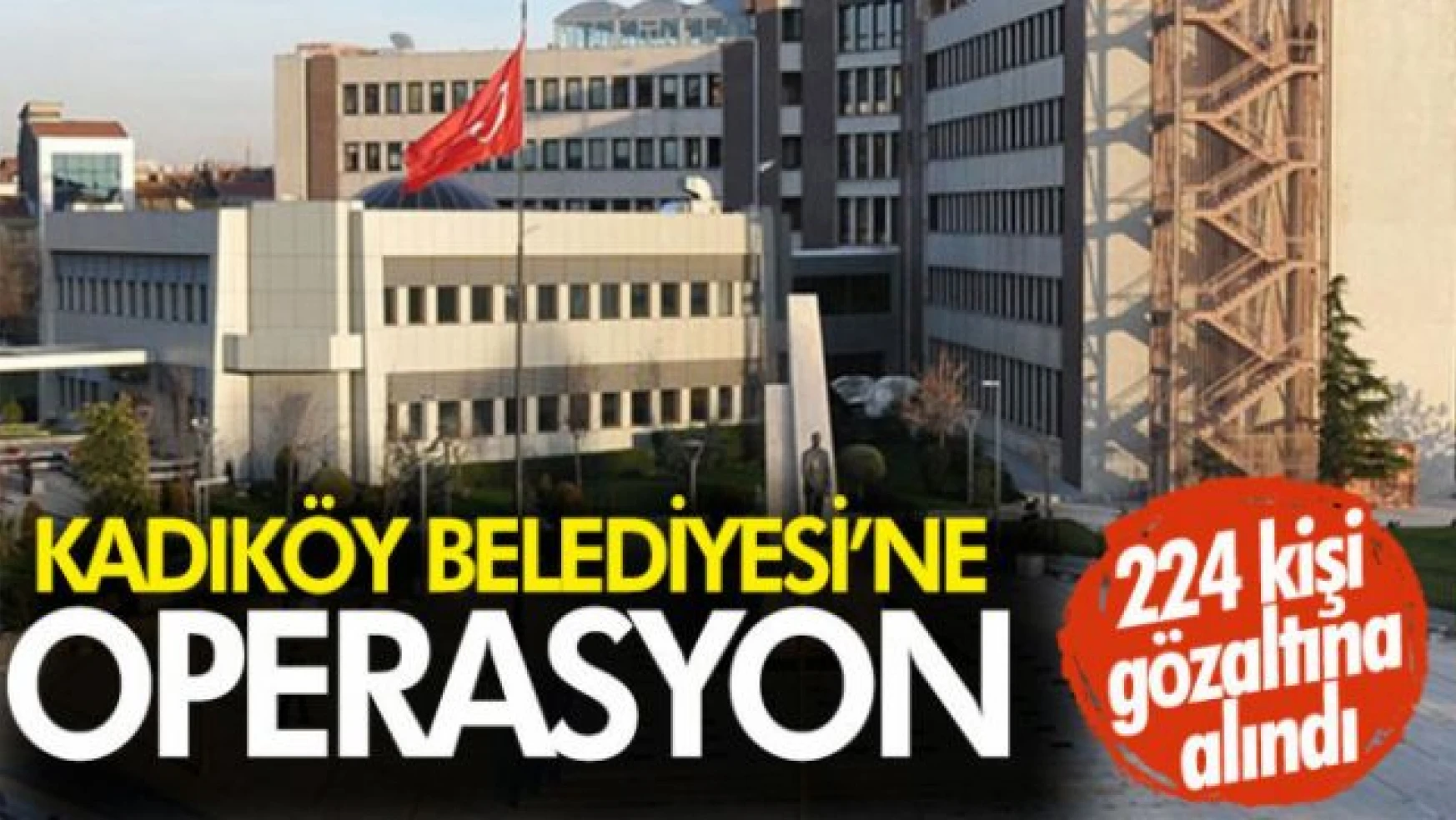 Kadıköy Belediyesi'ne neden operasyon yapıldı?