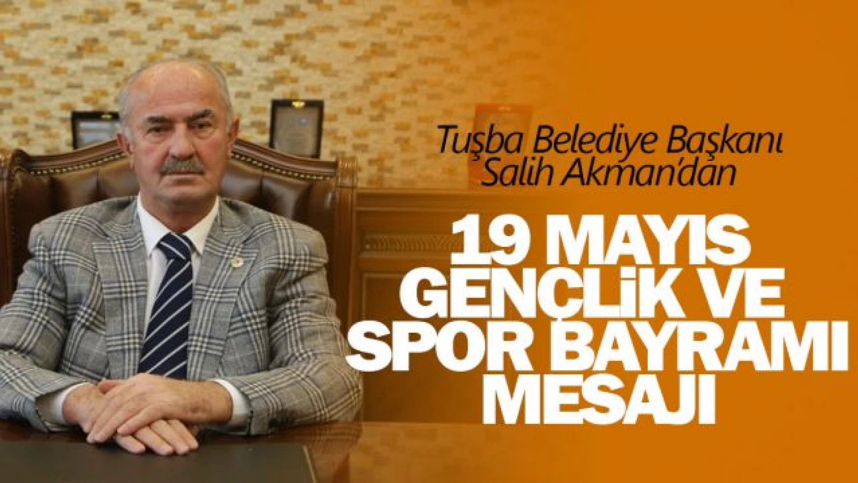Tuşba Belediye Başkanı Salih Akman, 19 Mayıs Gençlik ve Spor Bayramını kutladı