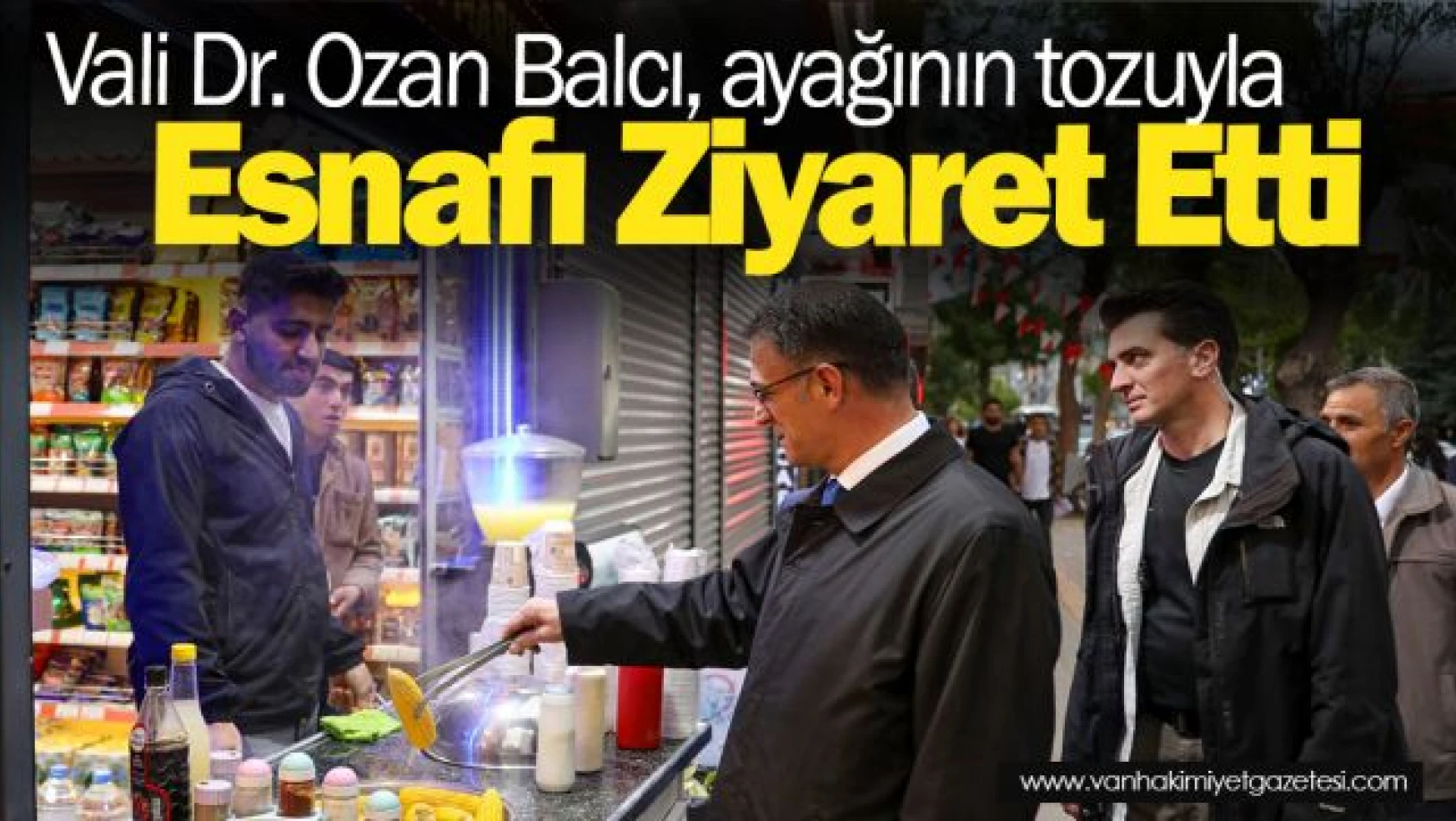 Vali Dr. Ozan Balcı Esnafı Ziyaret Etti