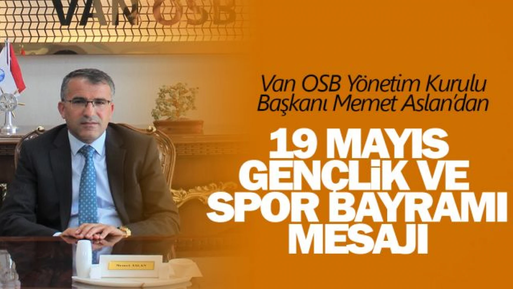 Van OSB Yönetim Kurulu Başkanı Memet Aslan, 19 Mayıs Gençlik ve Spor Bayramını kutladı