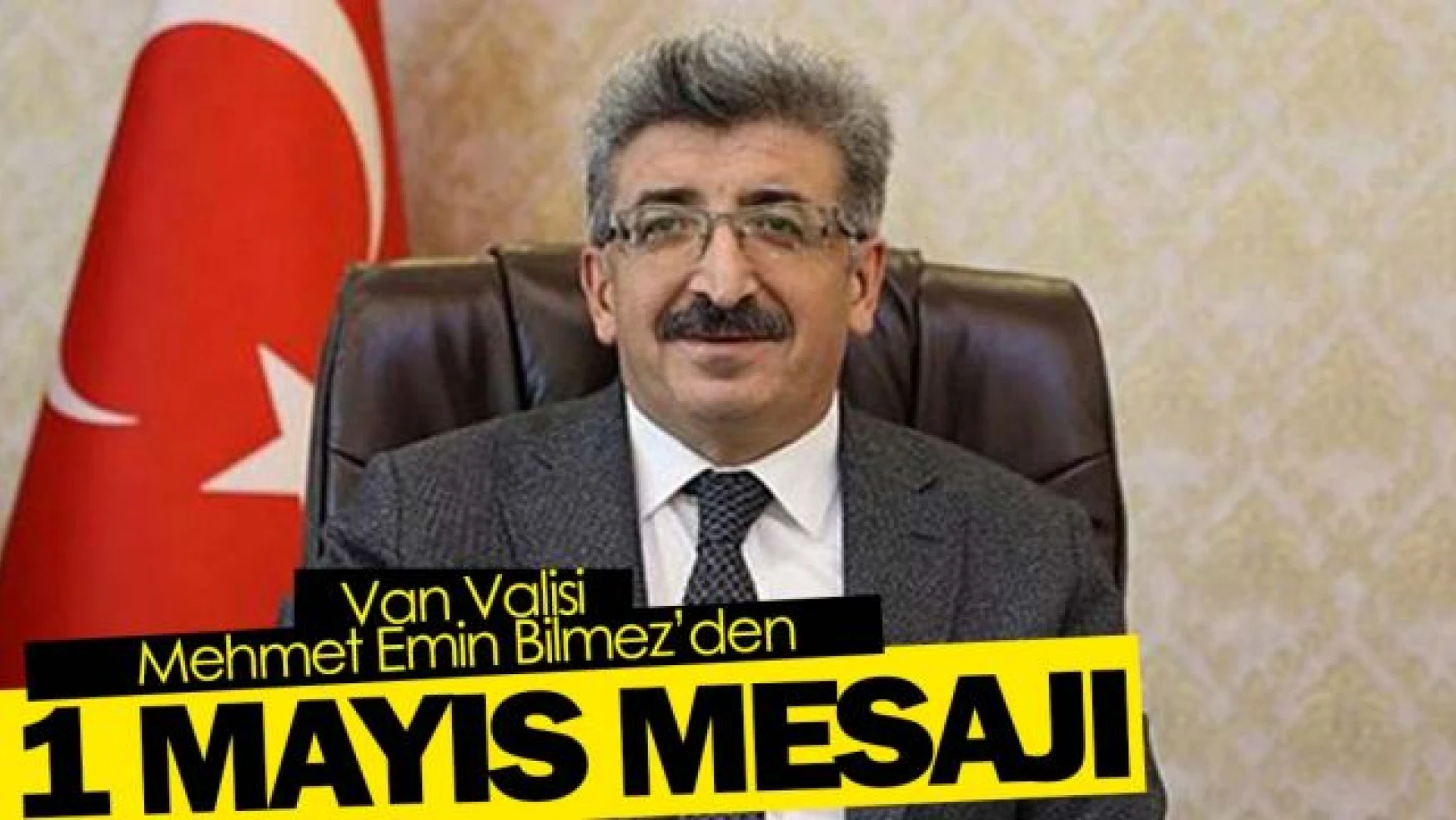 Van Valisi Mehmet Emin Bilmez'in '1 Mayıs Emek ve Dayanışma Günü' Mesajı 
