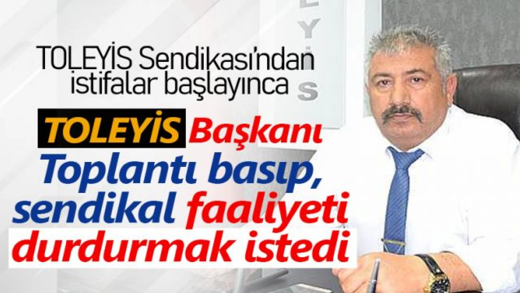 Erzurum TOLEYİS Şube Başkanı Ekrem Sivaslı, işçi iradesini yok saydı!