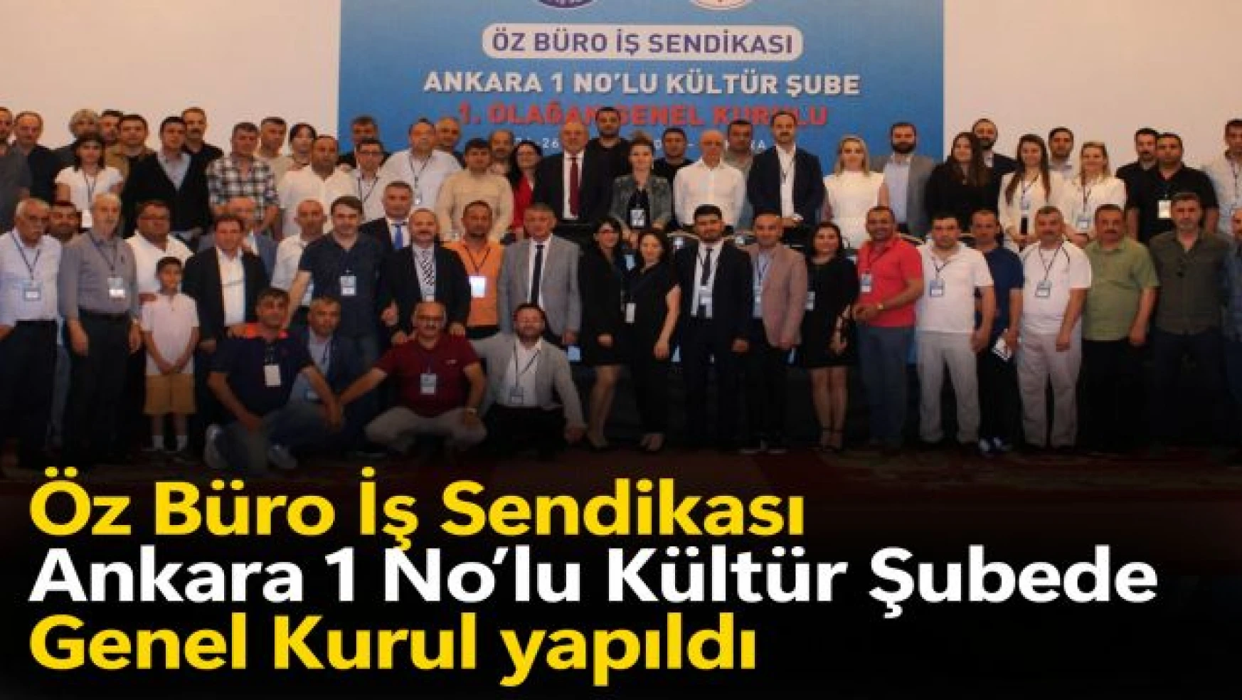 Öz Büro İş Sendikası Ankara 1 No'lu Şube Başkanı Sedat Yıldız oldu