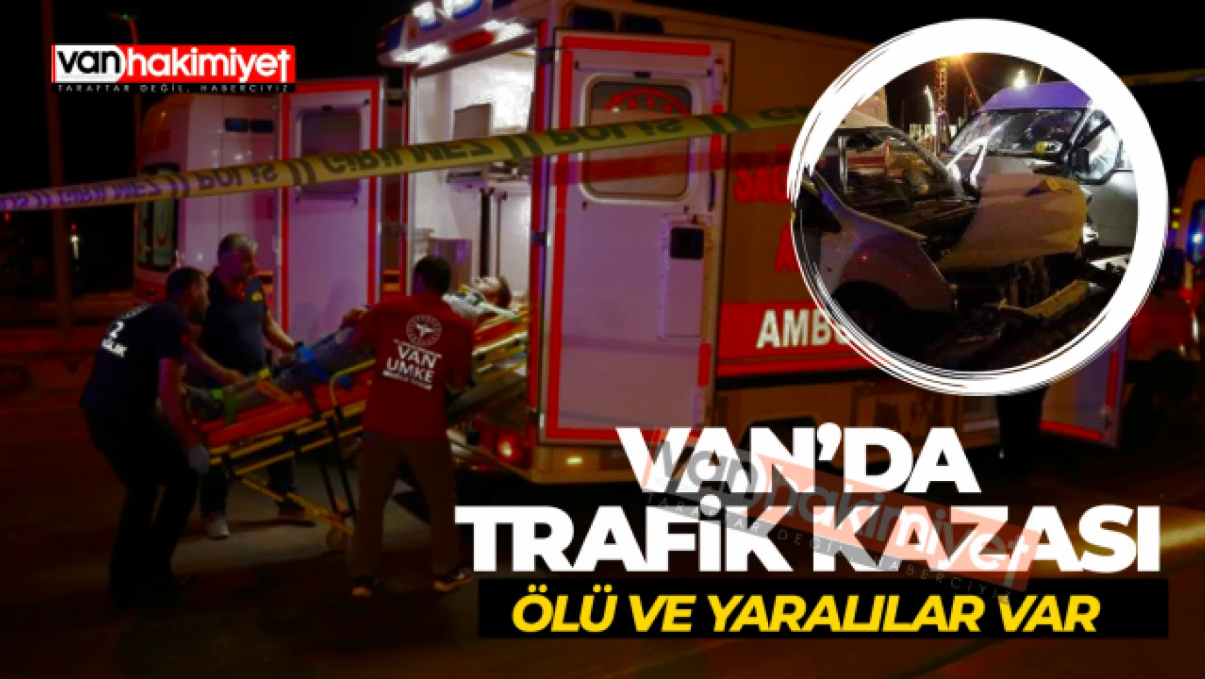 Van'da trafik kazası: Ölü ve Yaralılar Var!