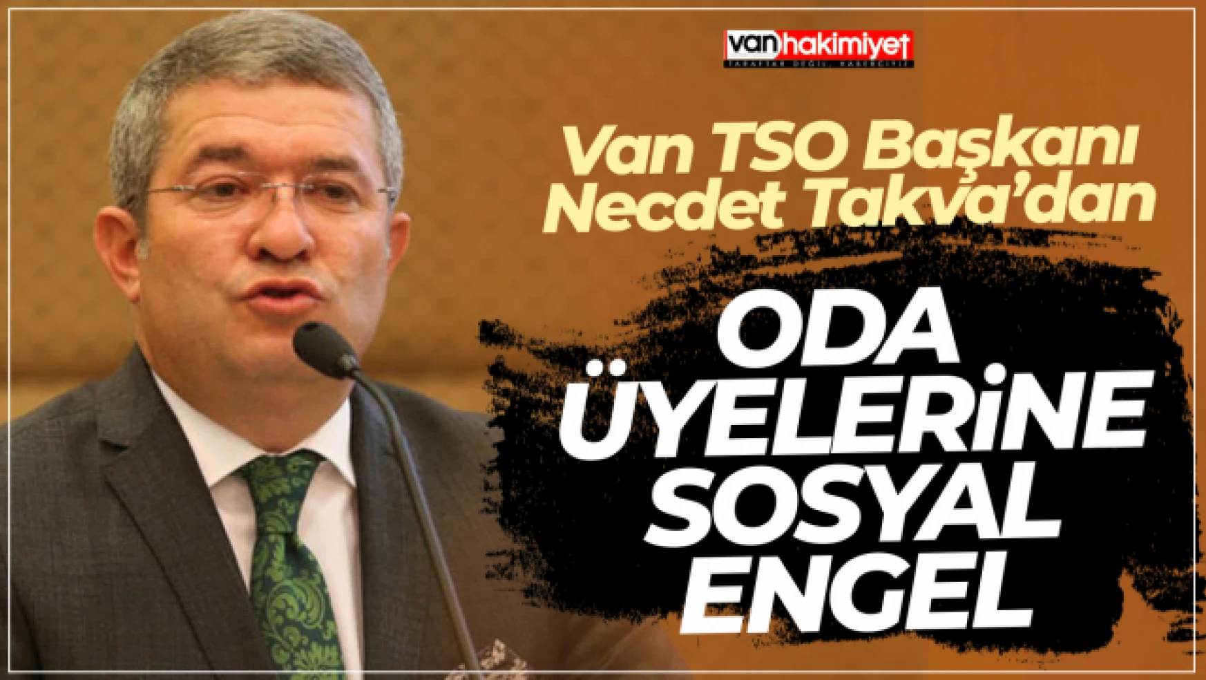 Van TSO Başkanı Necdet Takva'dan oda üyelerine sosyal engel!