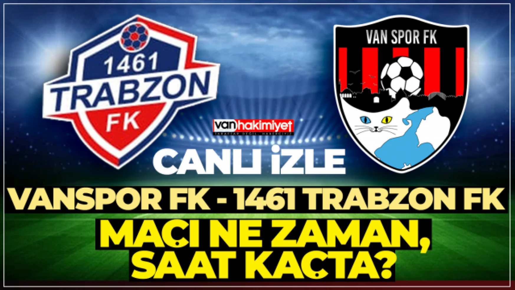 Vanspor FK - 1461 Trabzon FK maçı ne zaman, saat kaçta?
