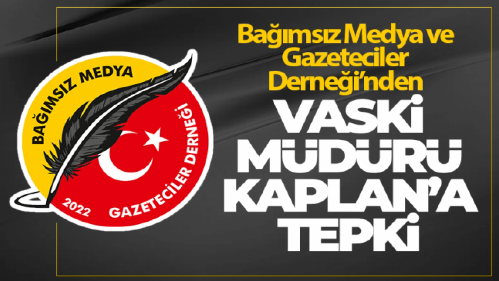 Bağımsız Medya ve Gazeteciler Derneği'nden VASKİ Müdürüne tepki!