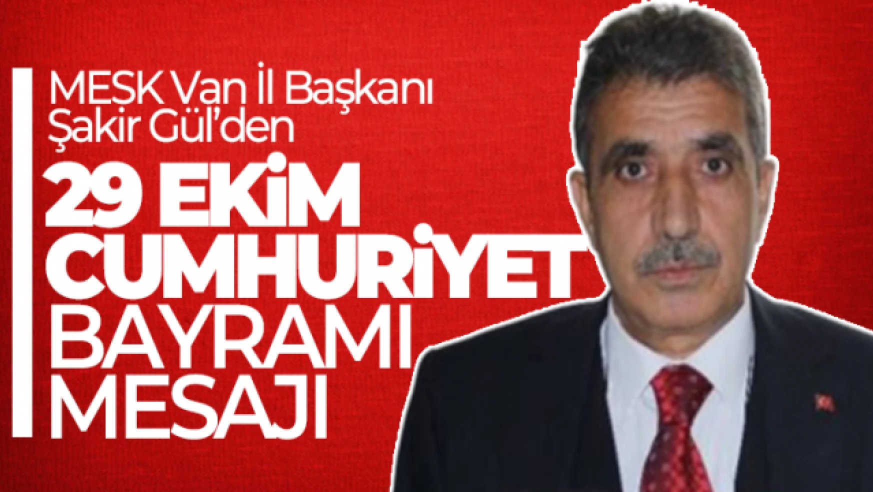 MESK Van İl Başkanı Gül'den 29 Ekim Cumhuriyet Bayramı mesajı