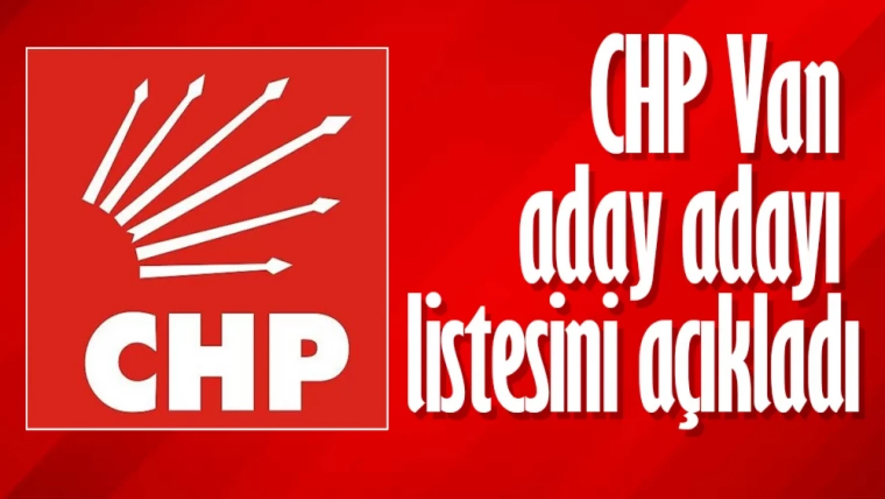 CHP Van Milletvekili aday adayı listesi açıklandı