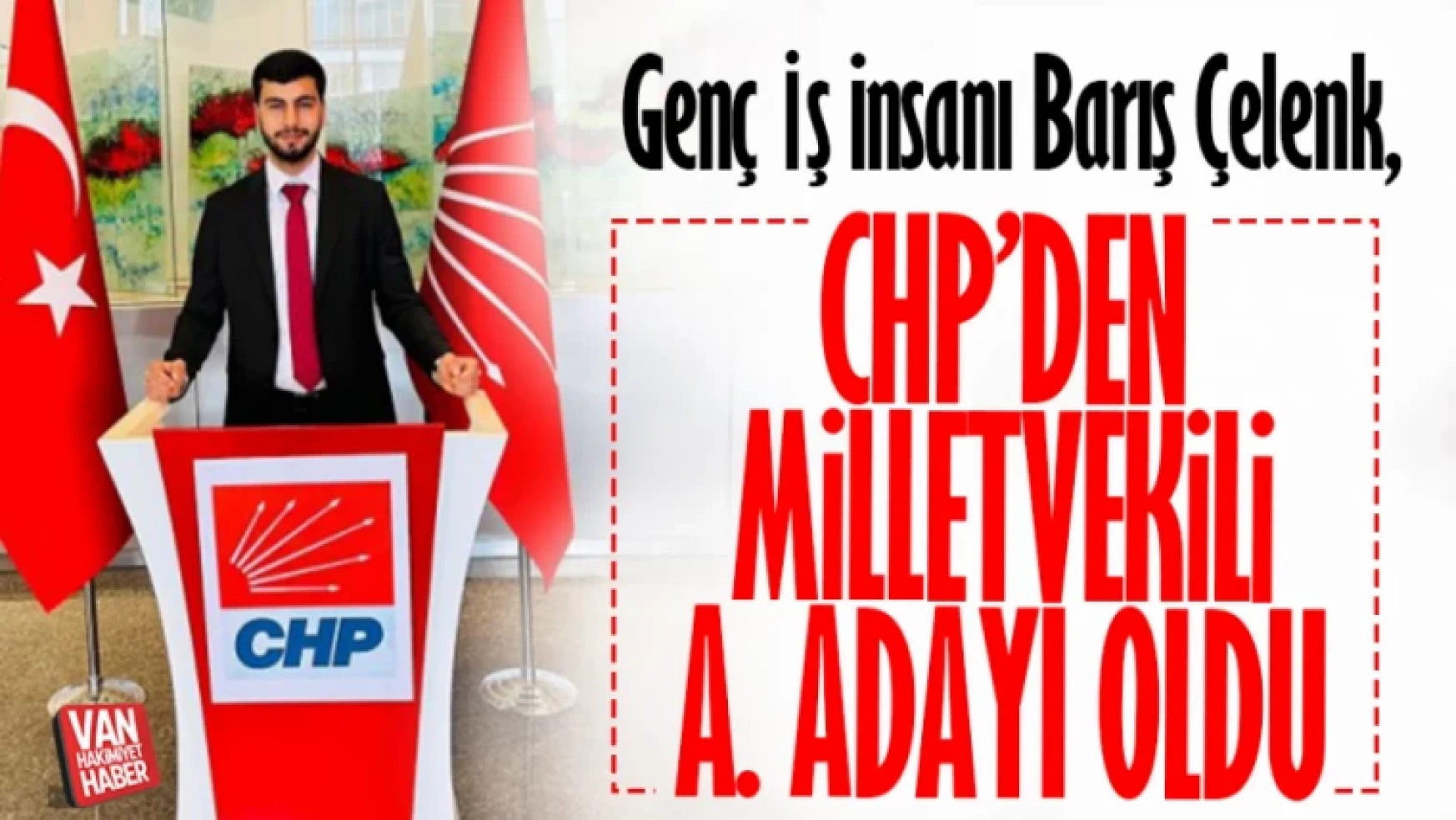 Genç İş insanı Barış Çelenk, CHP Van milletvekili aday adaylık başvurusunda bulundu