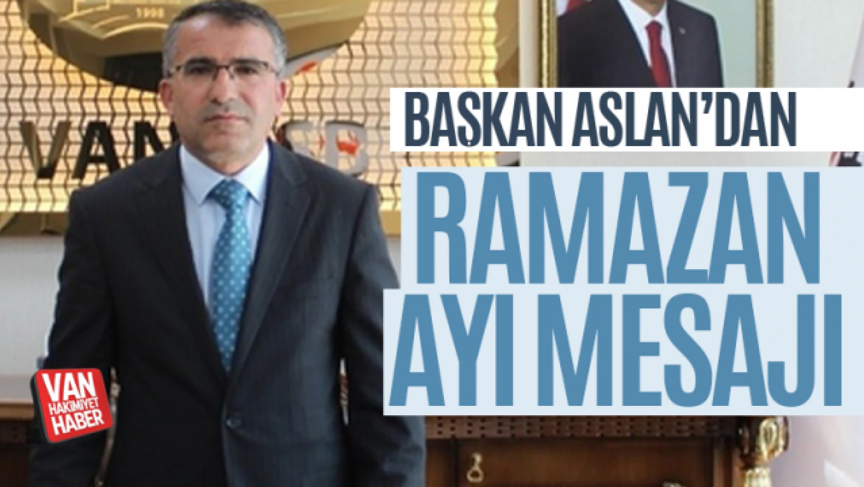 Van OSB Başkanı Aslan'dan Ramazan ayı mesajı