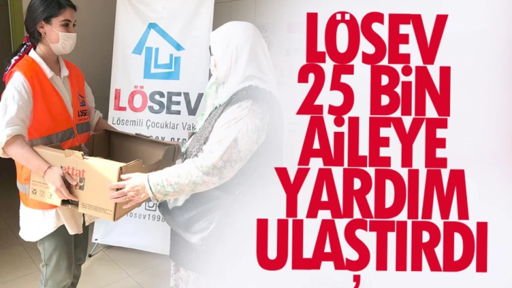 LÖSEV'den Ramazan ayı boyunca 25 bin aileye yardım kolisi