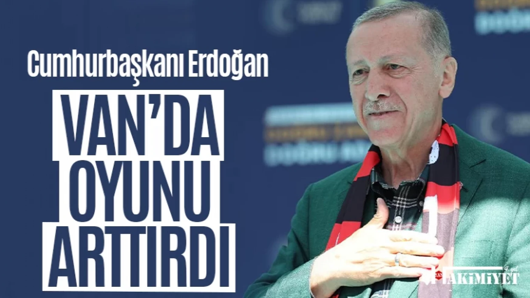 Erdoğan Van'daki oyunu arttırdı