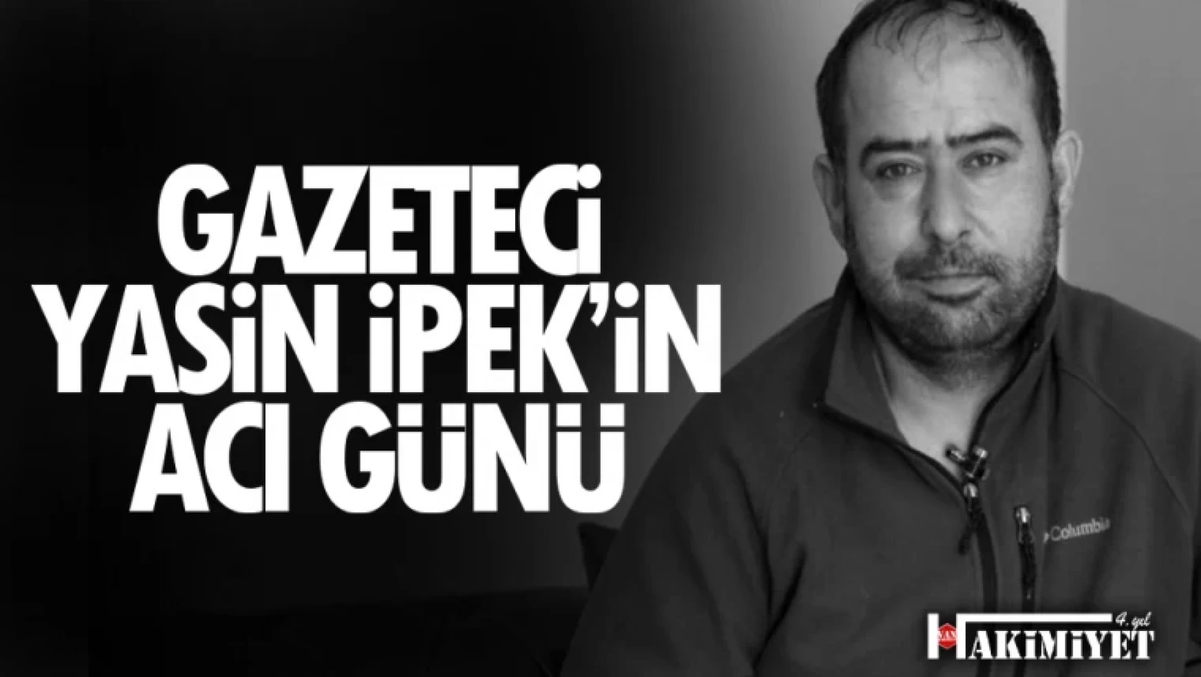 Gazeteci Yasin İpek'in acı günü!