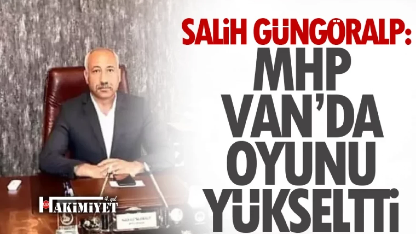 Salih Güngöralp: MHP Van'da oyunu yükseltti
