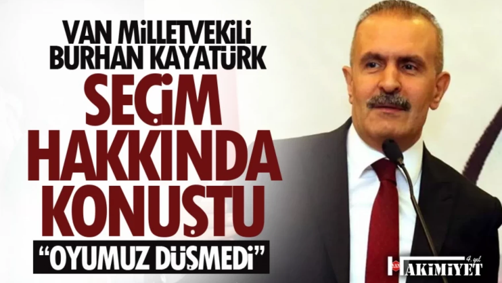 Van Milletvekili Burhan Kayatürk: Van'da oyumuz düşmedi!