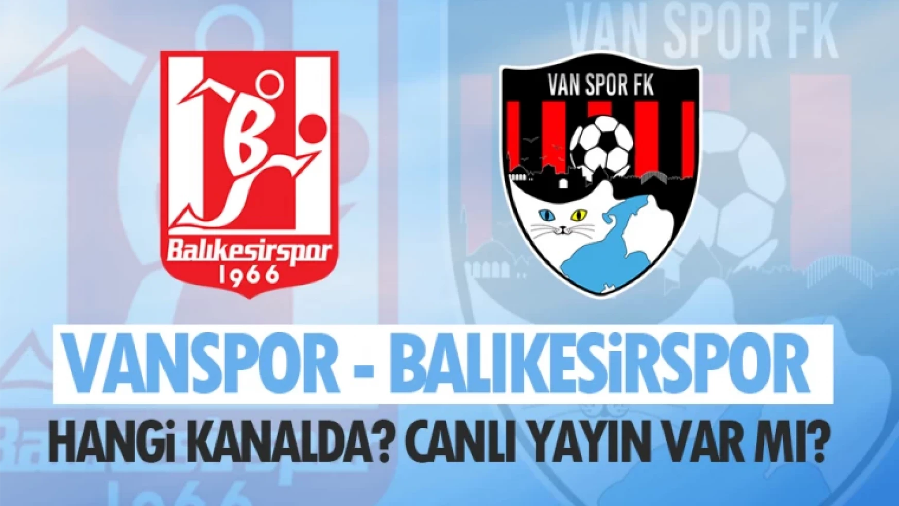 Vanspor - Balıkesirspor maçı hangi kanalda? Canlı yayın var mı?