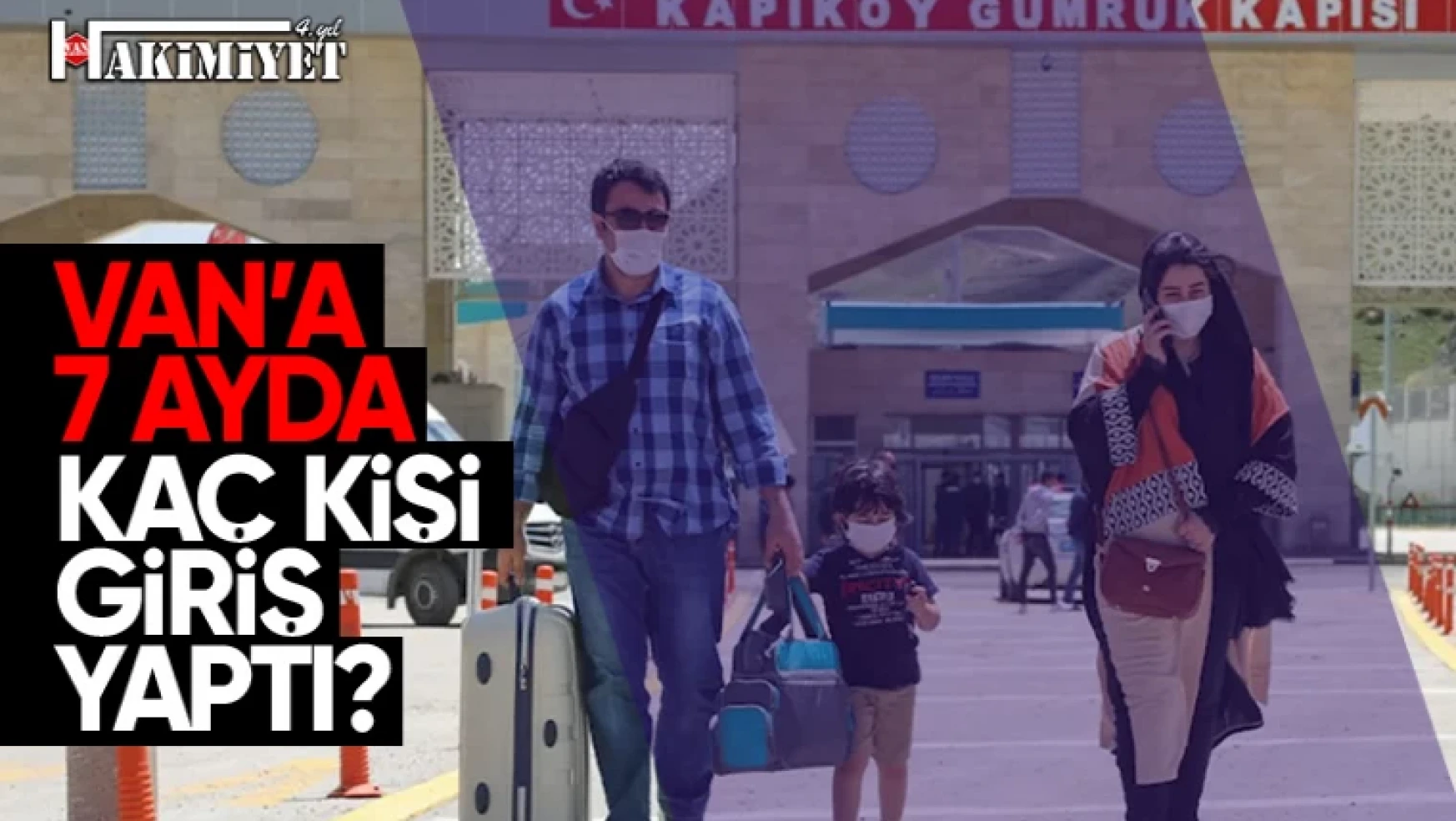 Van Kapıköy Sınır Kapısı'ndan 7 Ayda kaç kişi giriş yaptı?