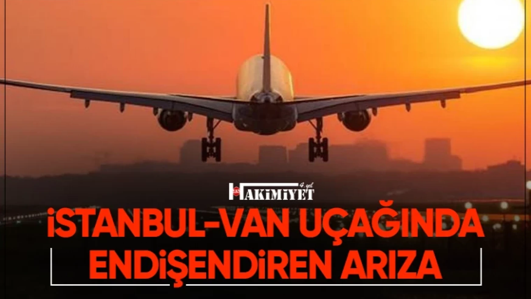 İstanbul-Van uçağında endişelendiren arıza… Van İstanbul seferi ertelendi!