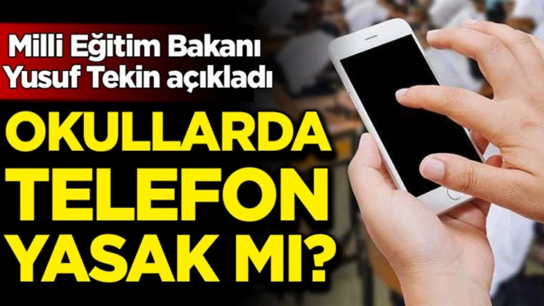 Milli Eğitim Bakanı Yusuf Tekin açıkladı: Okullarda telefon yasak mı?