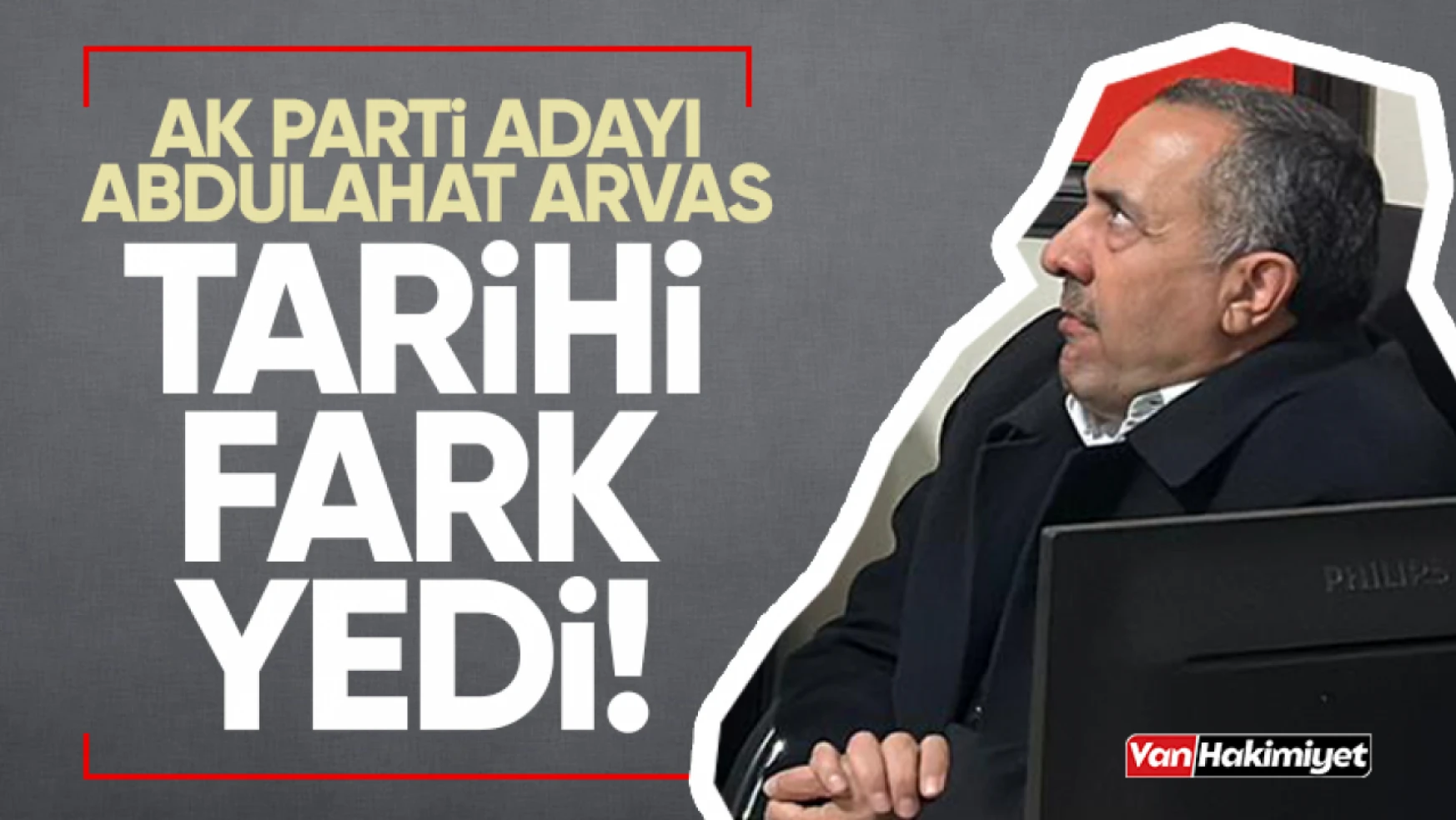AK Parti adayı Abdulahat Arvas tarihi fark yedi!