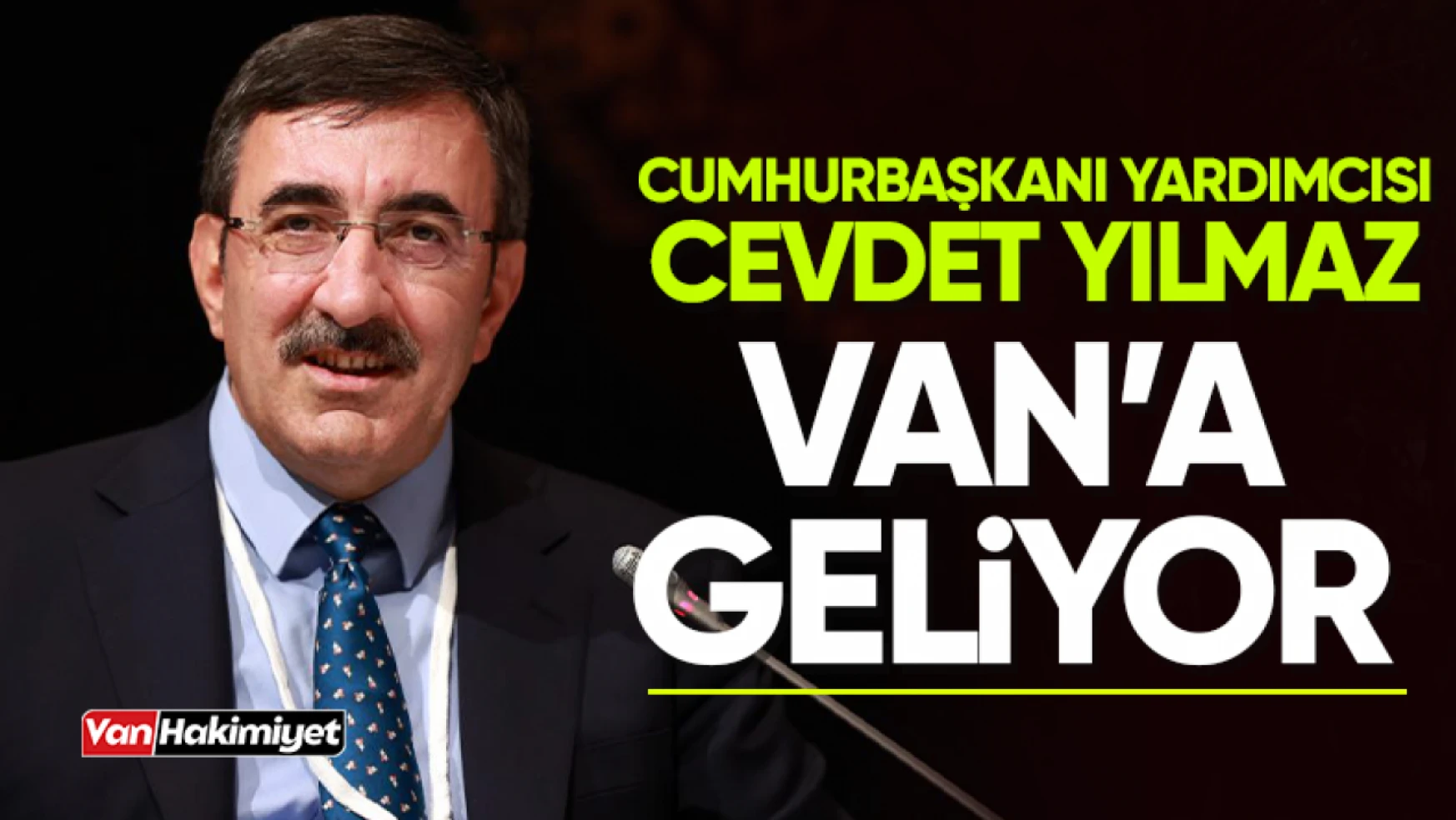 Cumhurbaşkanı Yardımcısı Cevdet Yılmaz Van'a geliyor!