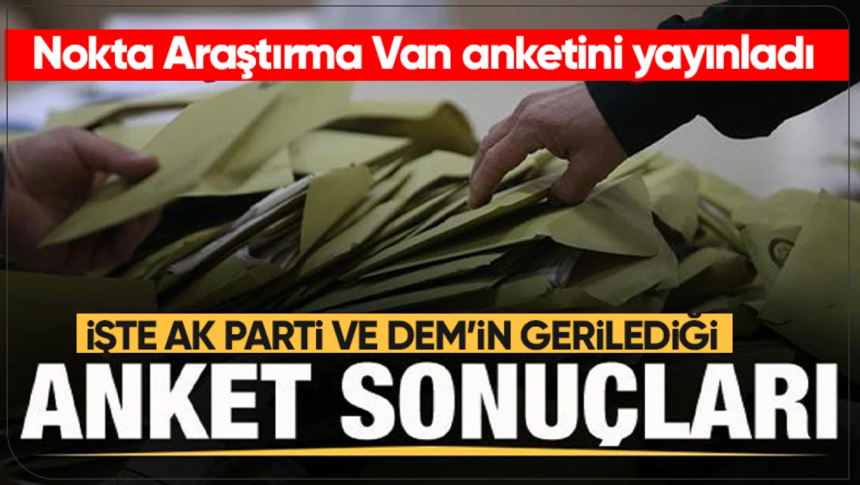 Nokta Araştırma Van anket sonucunu açıkladı: AK Parti ve DEM'in oyu düştü!